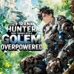The F-rank Hunter Who Turned Into a Golem Is Overpowered